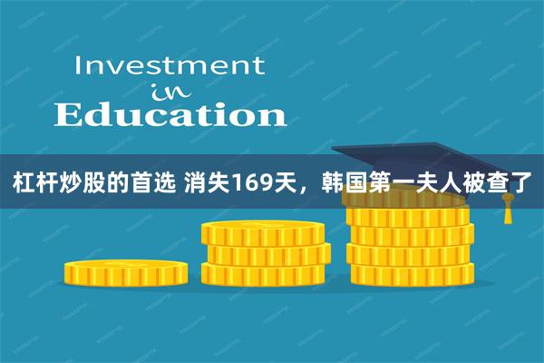 杠杆炒股的首选 消失169天，韩国第一夫人被查了